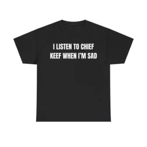 I Listen To Chief Keef When I Am Sad T-shirt Black